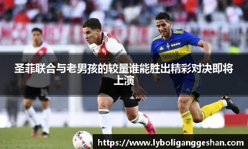 圣菲联合与老男孩的较量谁能胜出精彩对决即将上演